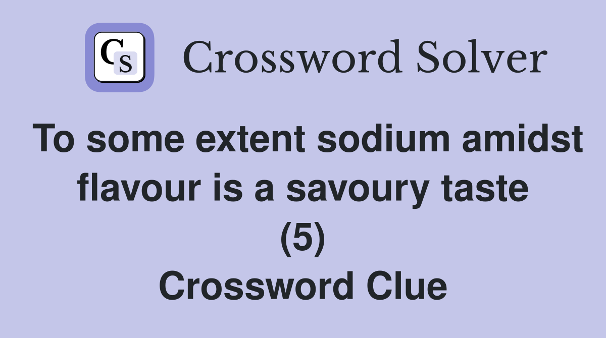 To some extent sodium amidst flavour is a savoury taste (5) Crossword Clue