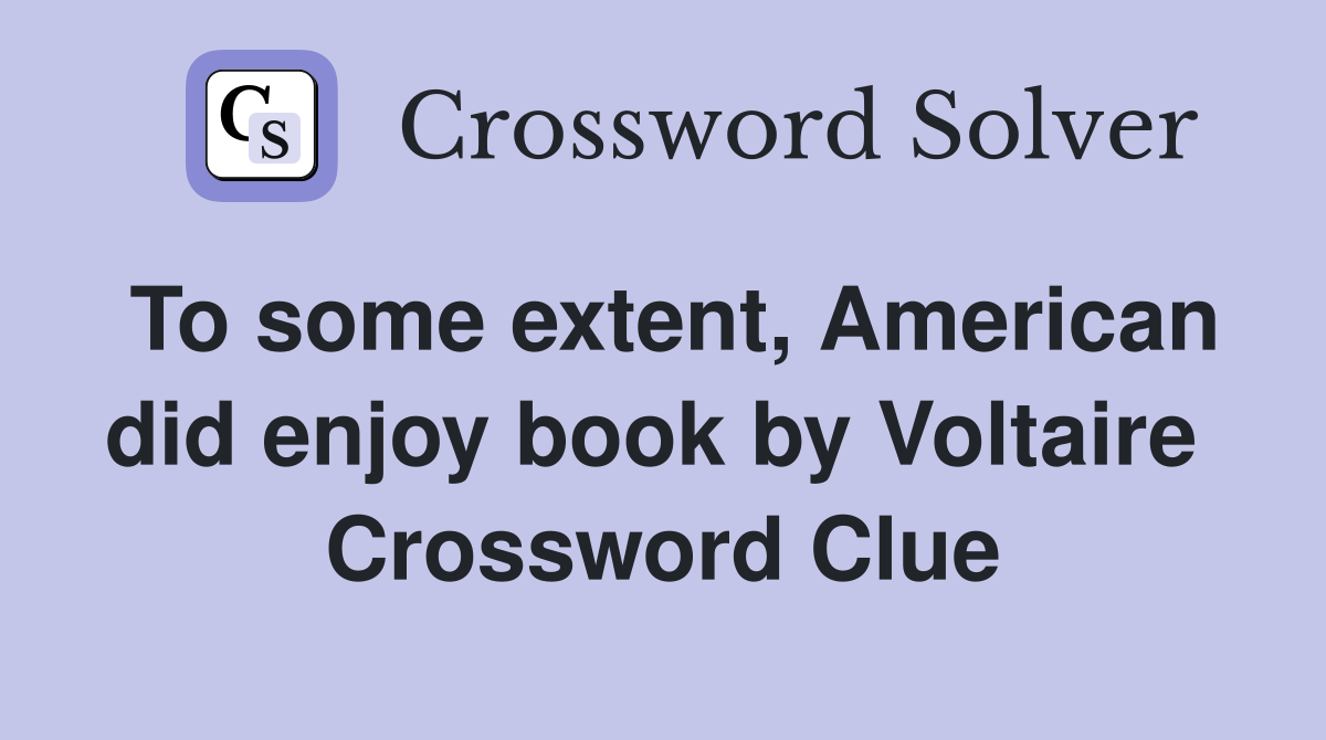 To some extent, American did enjoy book by Voltaire  Crossword Clue