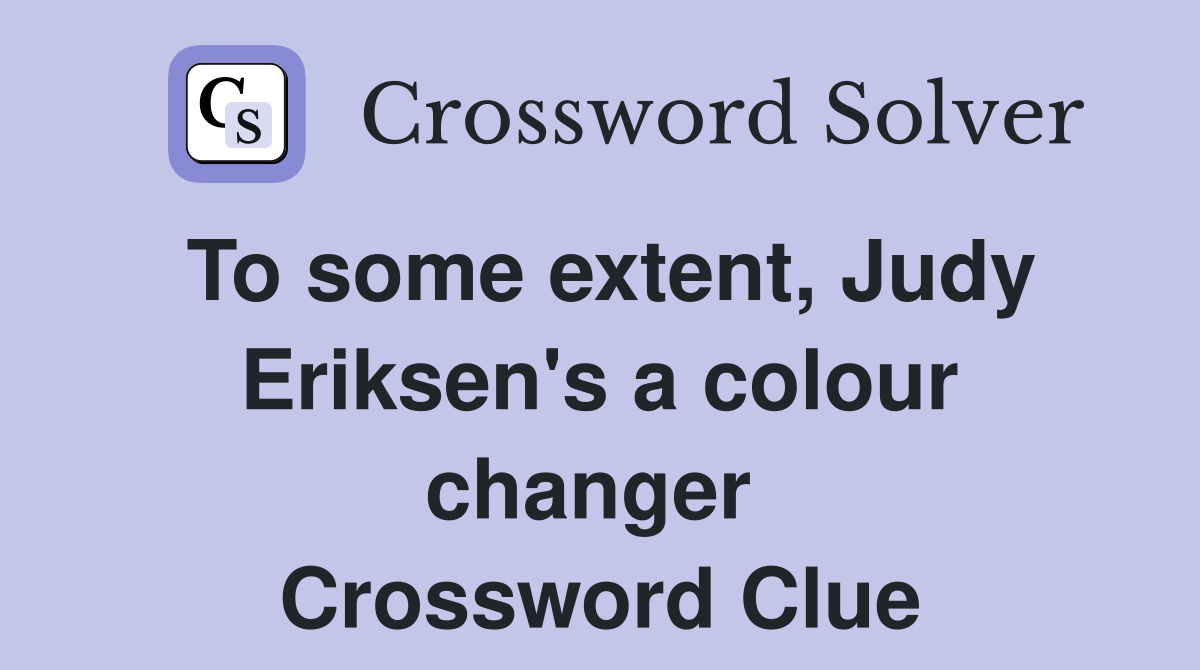 To some extent, Judy Eriksen's a colour changer  Crossword Clue