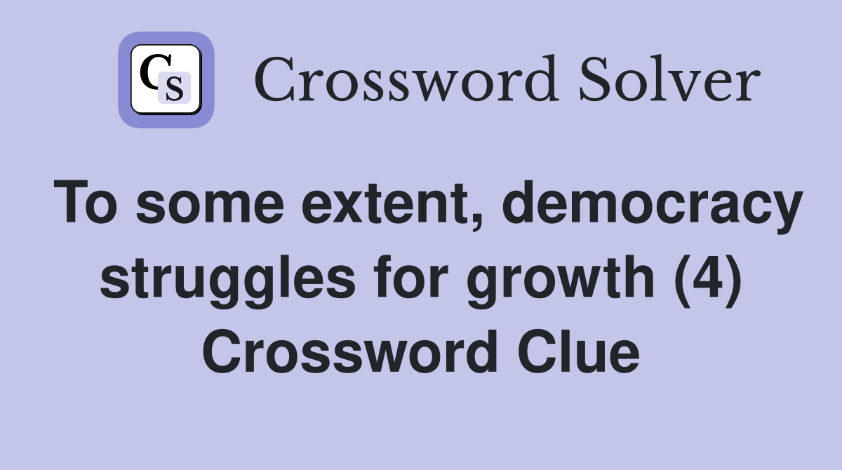 To some extent, democracy struggles for growth (4) Crossword Clue