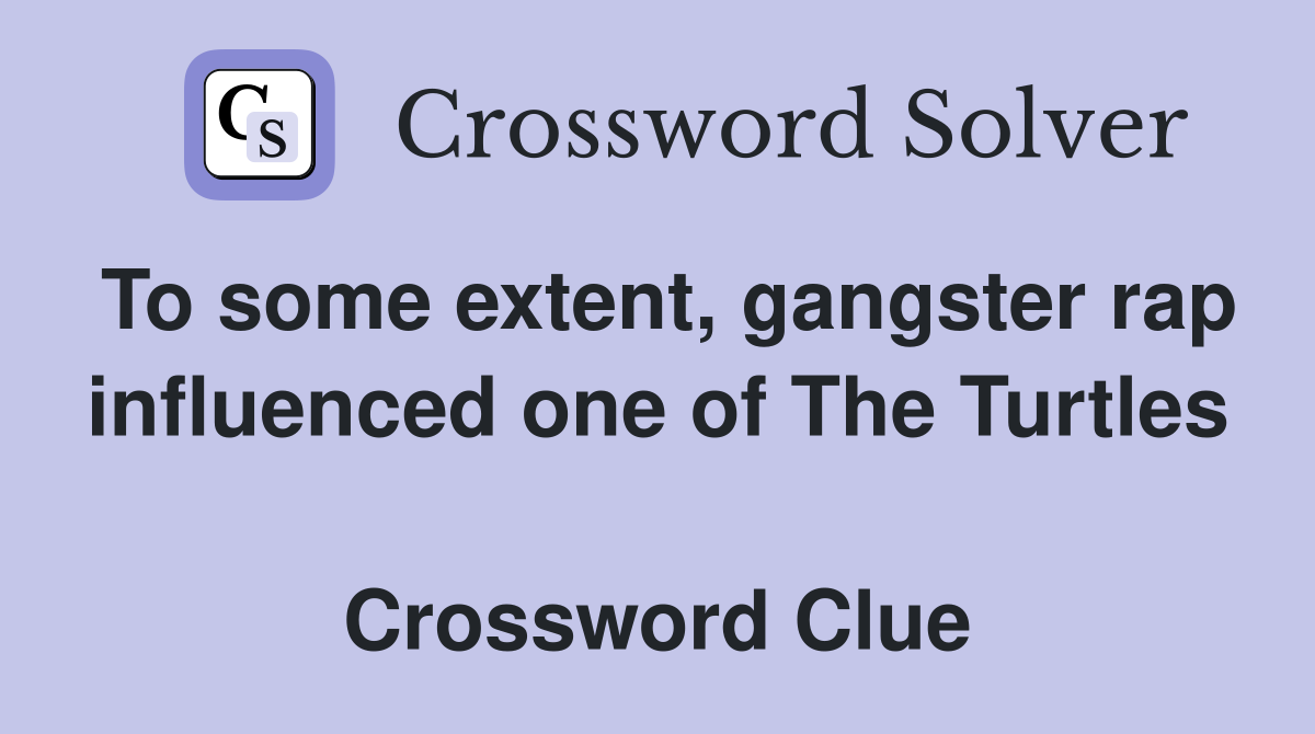 To some extent, gangster rap influenced one of The Turtles  Crossword Clue