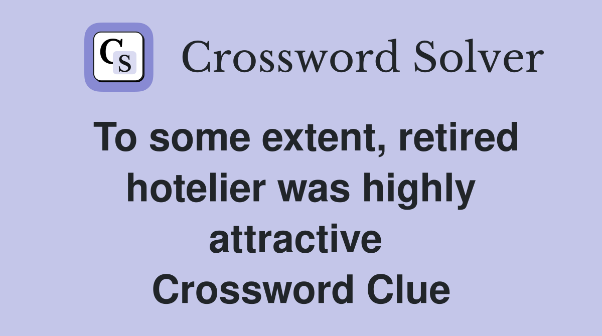 To some extent, retired hotelier was highly attractive  Crossword Clue