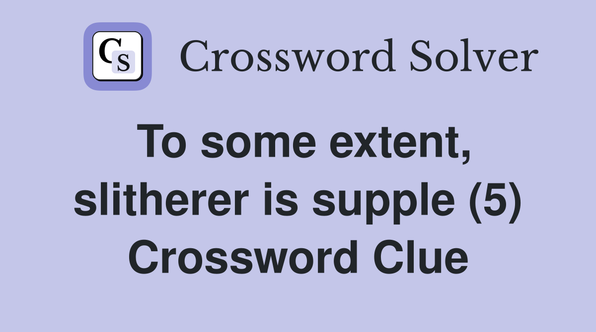 To some extent, slitherer is supple (5) Crossword Clue