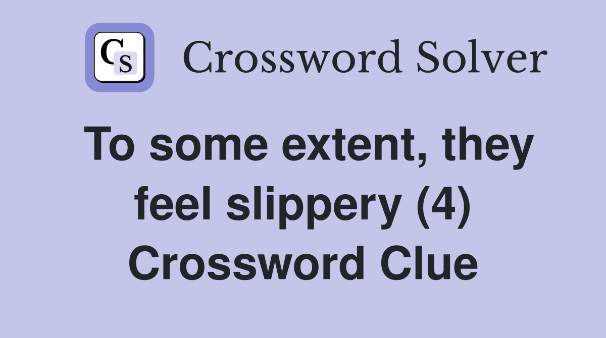 To some extent, they feel slippery (4) Crossword Clue