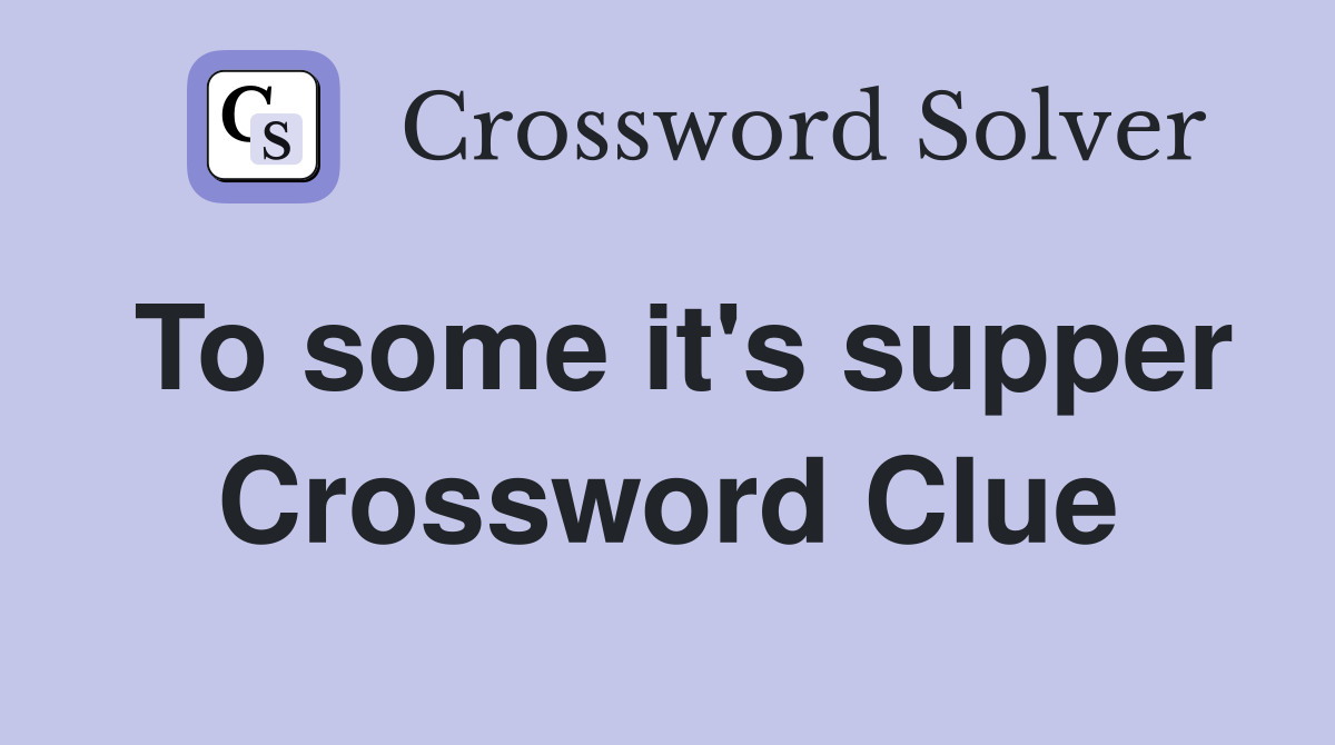 To some it's supper Crossword Clue