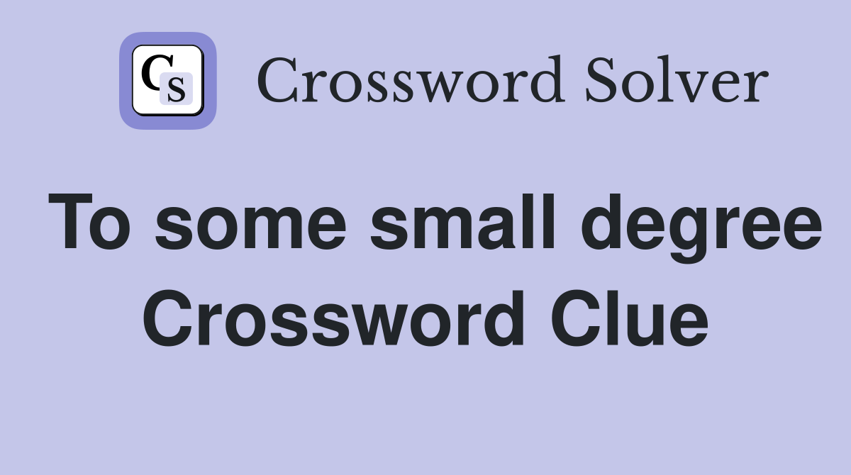 To some small degree Crossword Clue