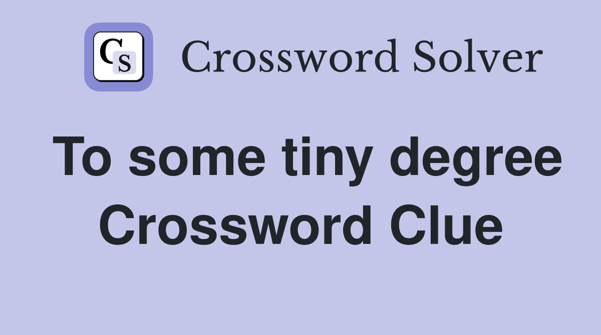 To some tiny degree Crossword Clue