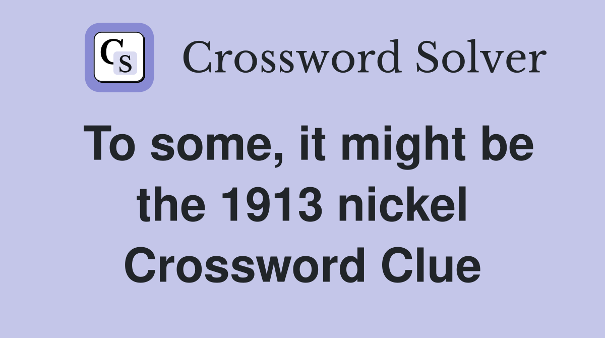 To some, it might be the 1913 nickel Crossword Clue