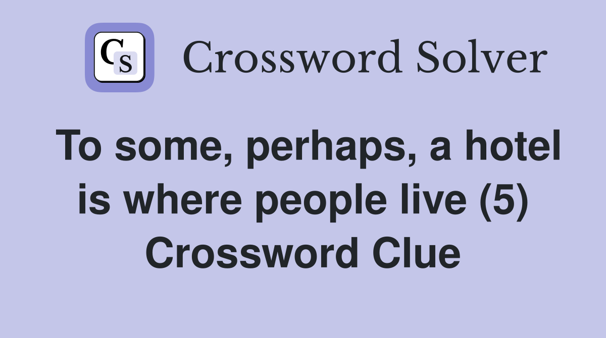 To some, perhaps, a hotel is where people live (5) Crossword Clue