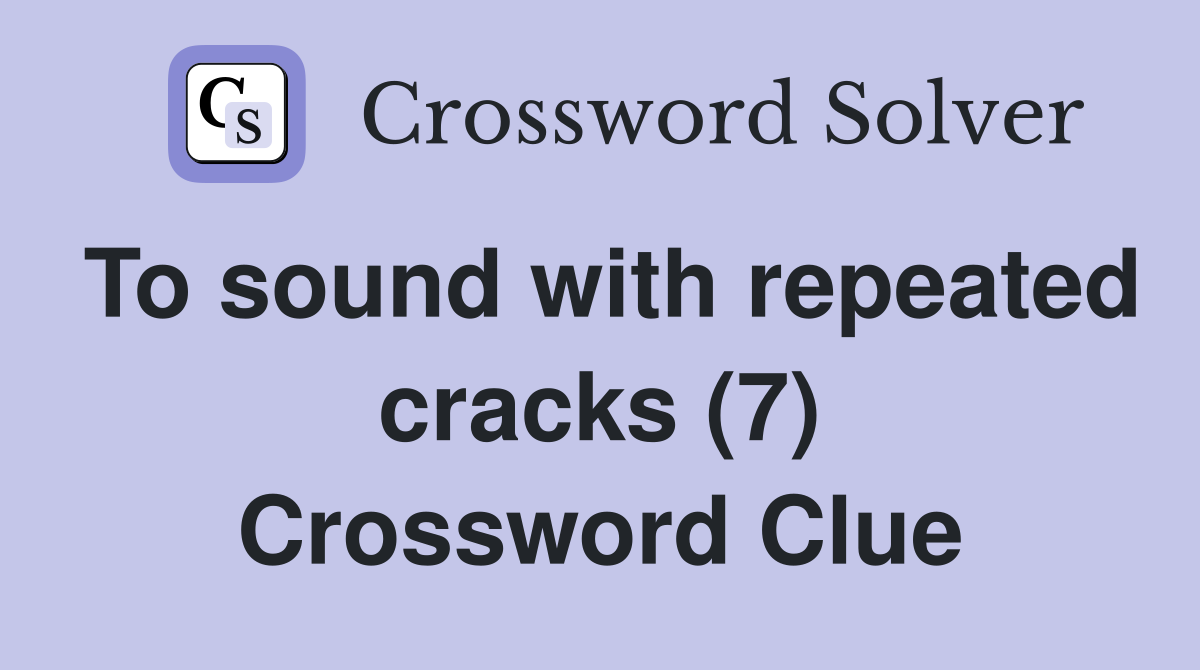 To sound with repeated cracks (7) Crossword Clue
