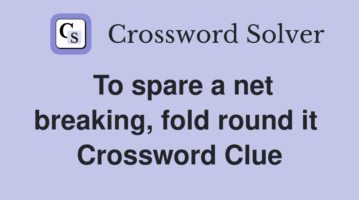 To spare a net breaking, fold round it  Crossword Clue