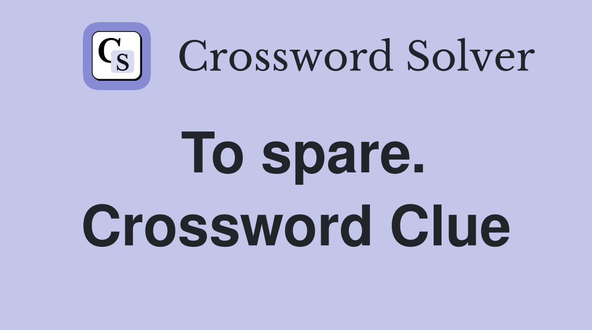 To spare. Crossword Clue