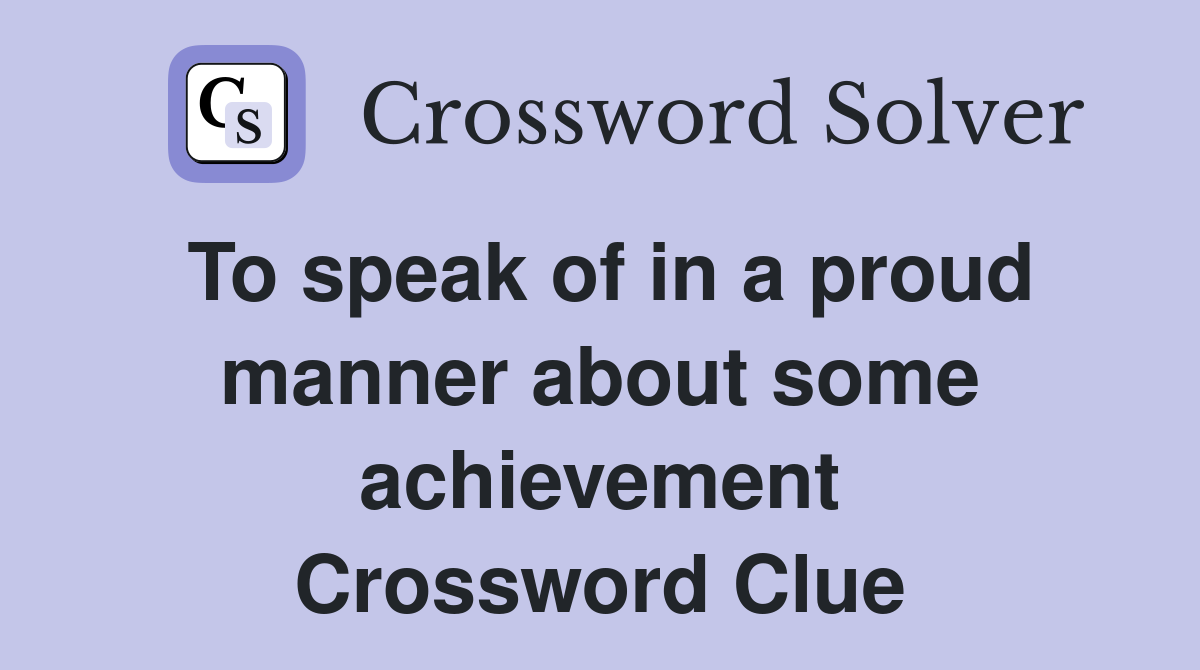 To speak of in a proud manner about some achievement Crossword Clue