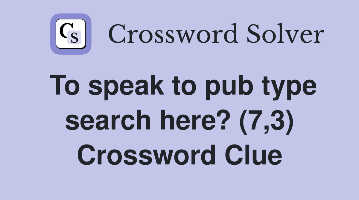 To speak to pub type search here? (7,3) Crossword Clue