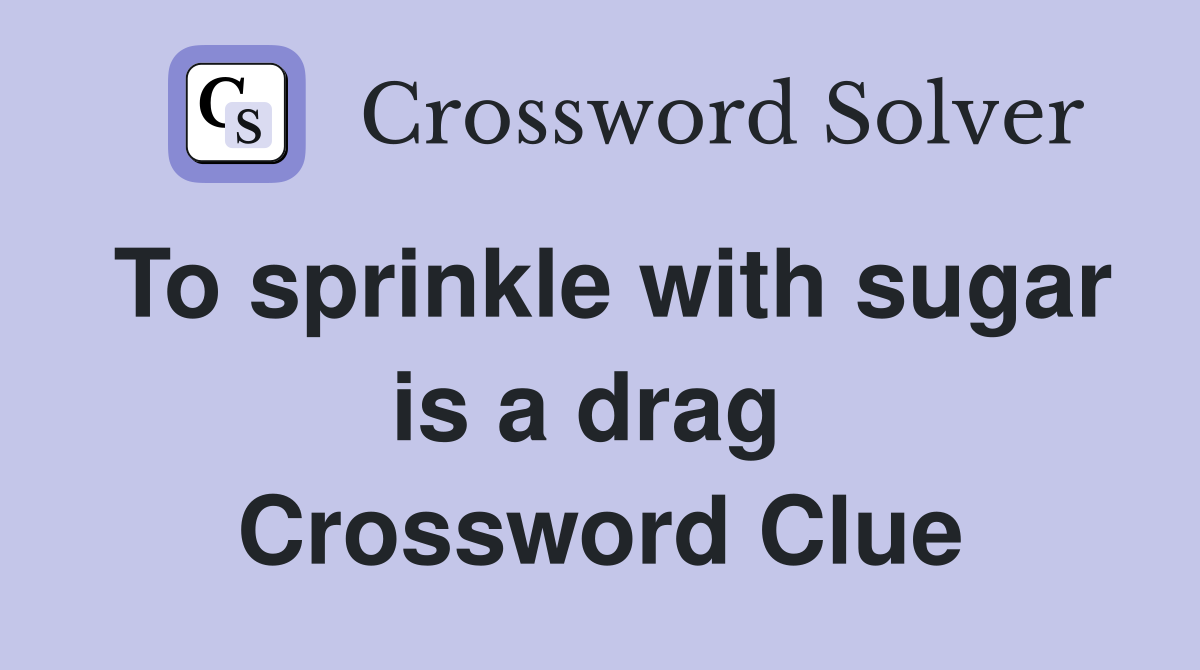 To sprinkle with sugar is a drag  Crossword Clue