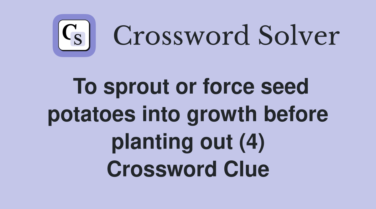 To sprout or force seed potatoes into growth before planting out (4) Crossword Clue