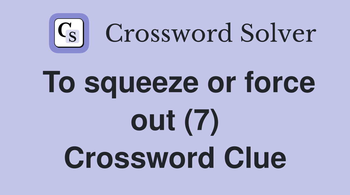 To squeeze or force out (7) Crossword Clue