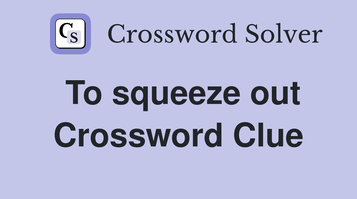 To squeeze out Crossword Clue
