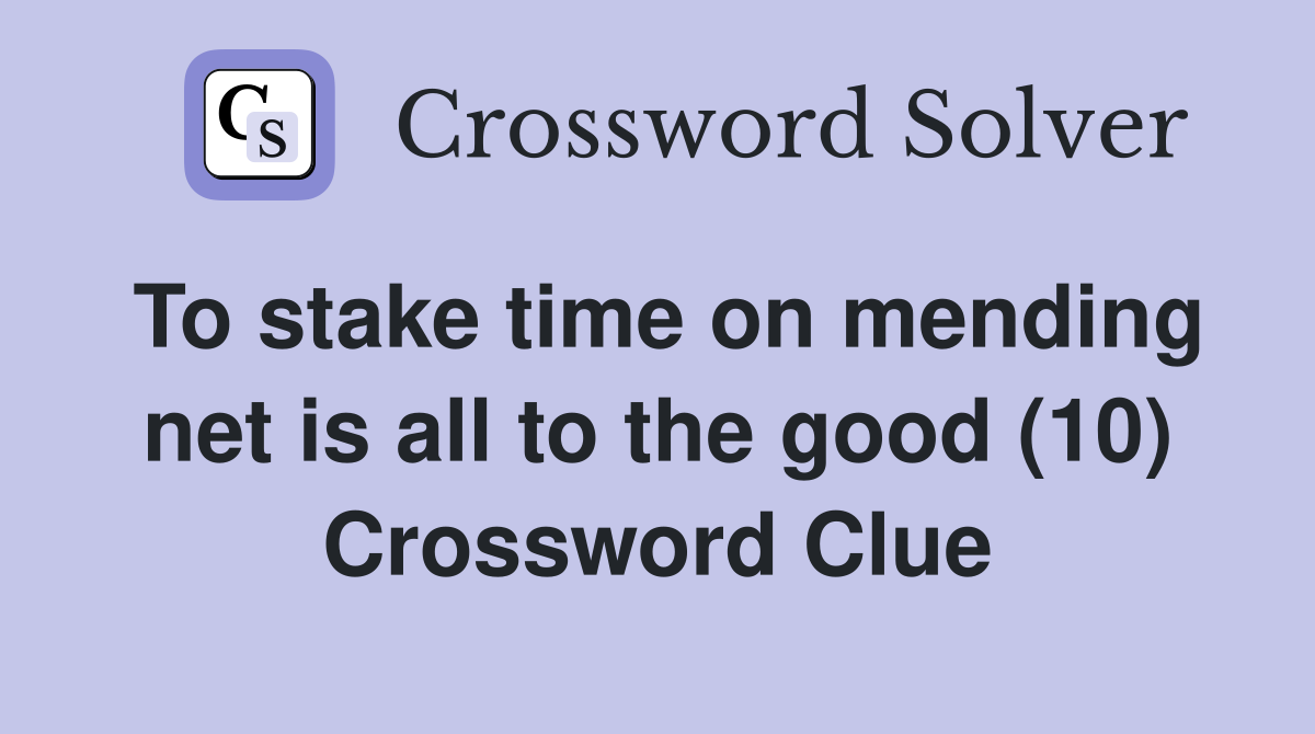 To stake time on mending net is all to the good (10) Crossword Clue