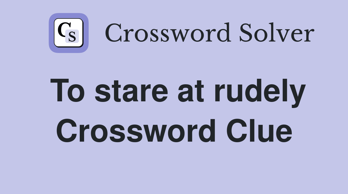 To stare at rudely Crossword Clue