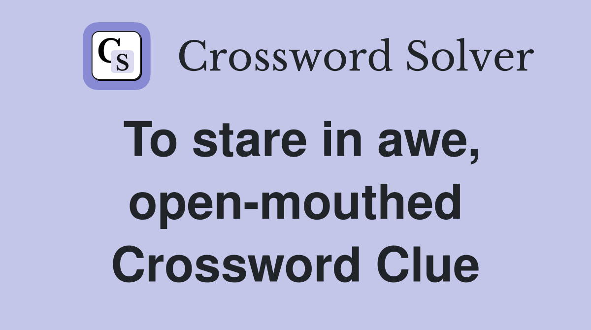 To stare in awe, open-mouthed Crossword Clue