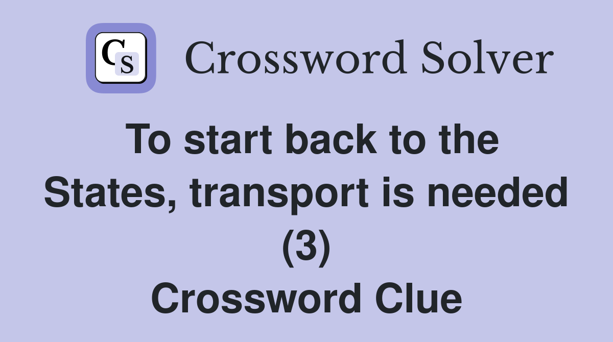 To start back to the States, transport is needed (3) Crossword Clue