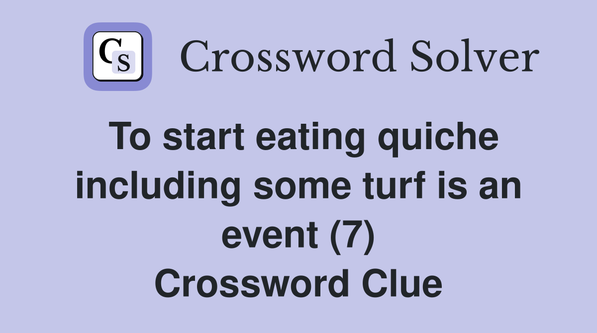 To start eating quiche including some turf is an event (7) Crossword Clue