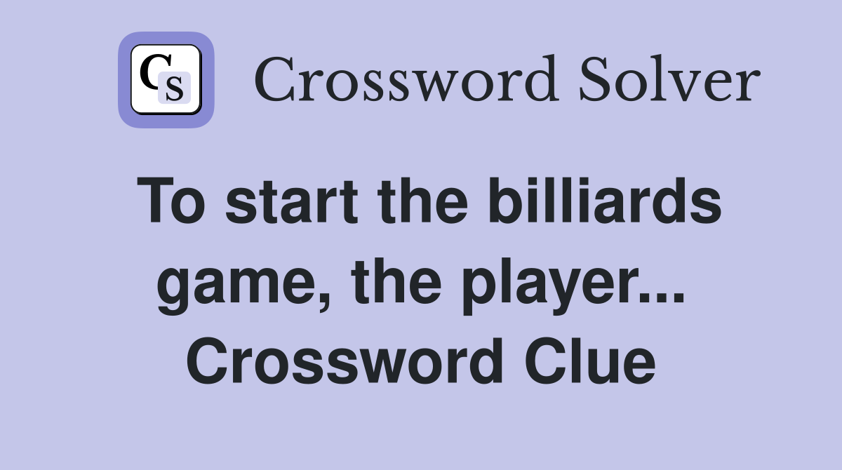 To start the billiards game, the player... Crossword Clue