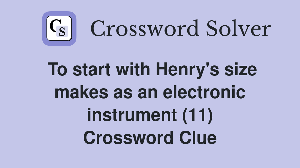 To start with Henry's size makes as an electronic instrument (11) Crossword Clue