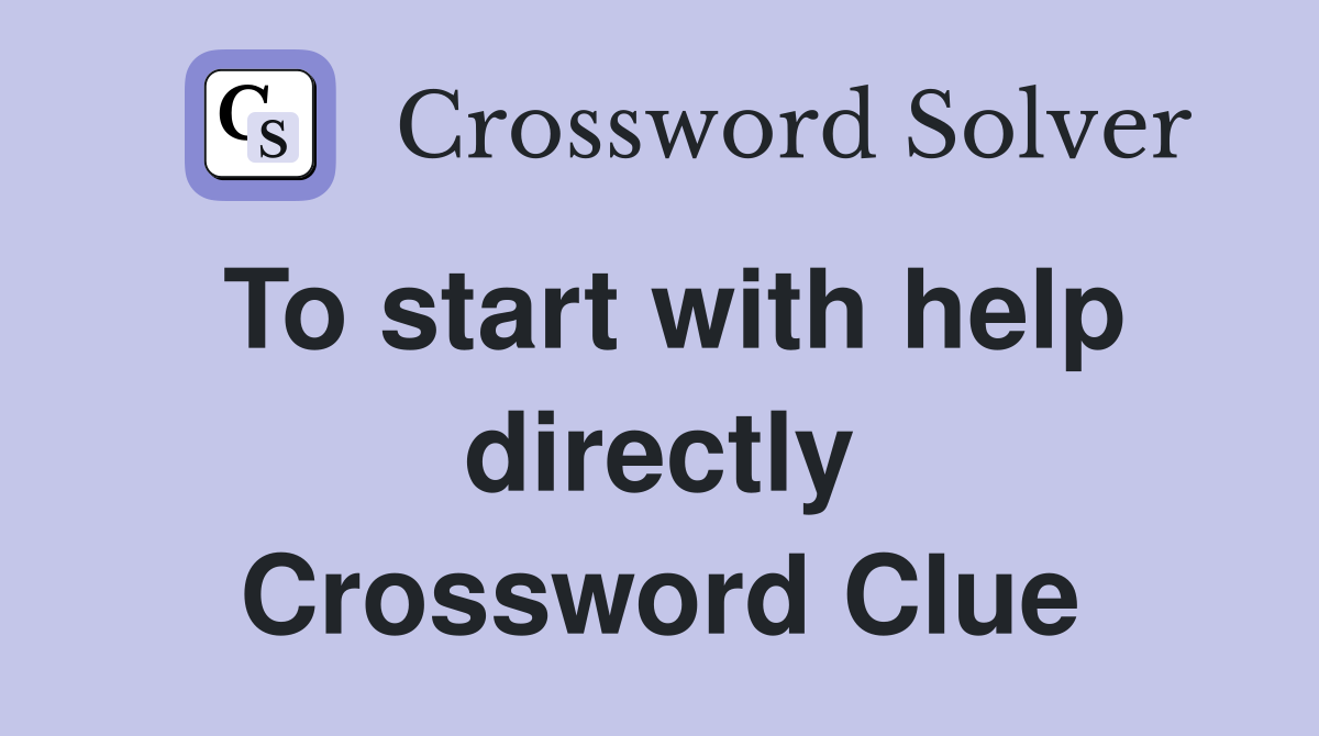 To start with help directly Crossword Clue