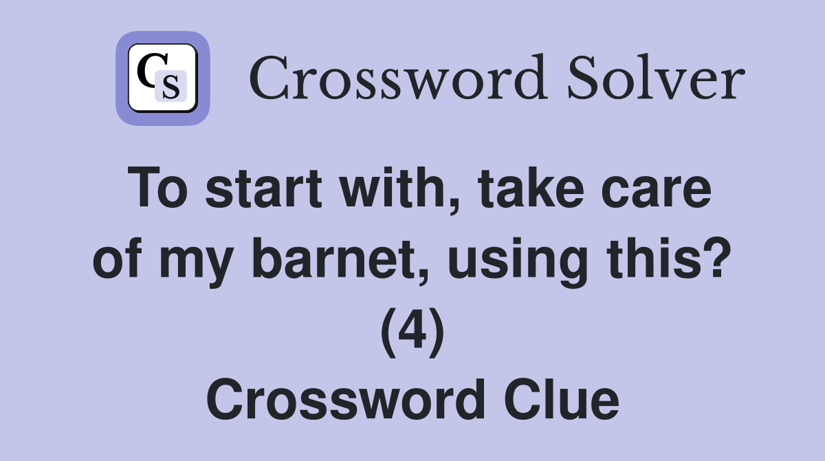 To start with, take care of my barnet, using this? (4) Crossword Clue