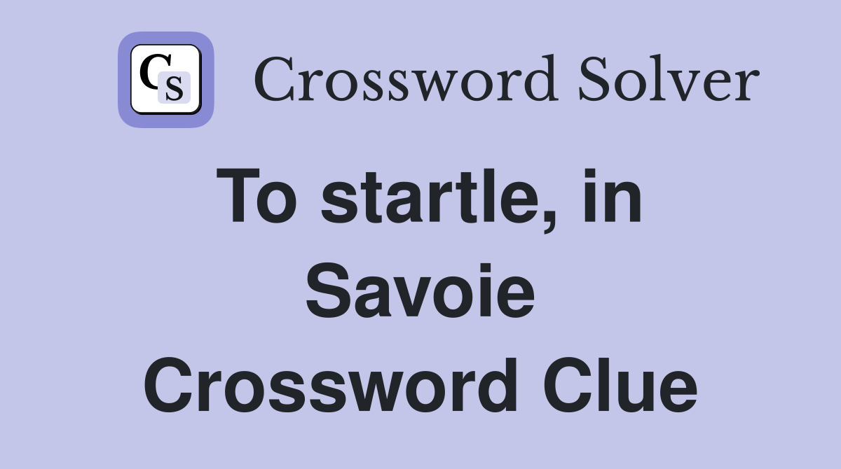 To startle, in Savoie Crossword Clue