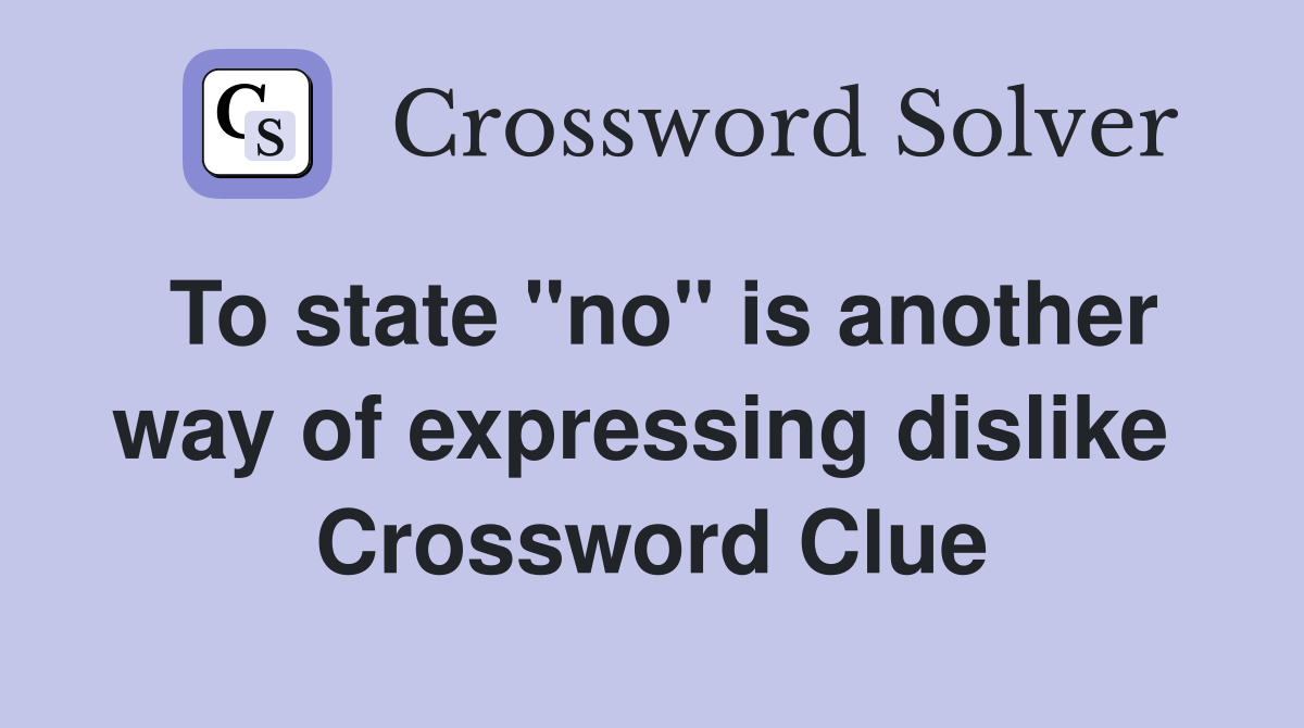 To state "no" is another way of expressing dislike  Crossword Clue