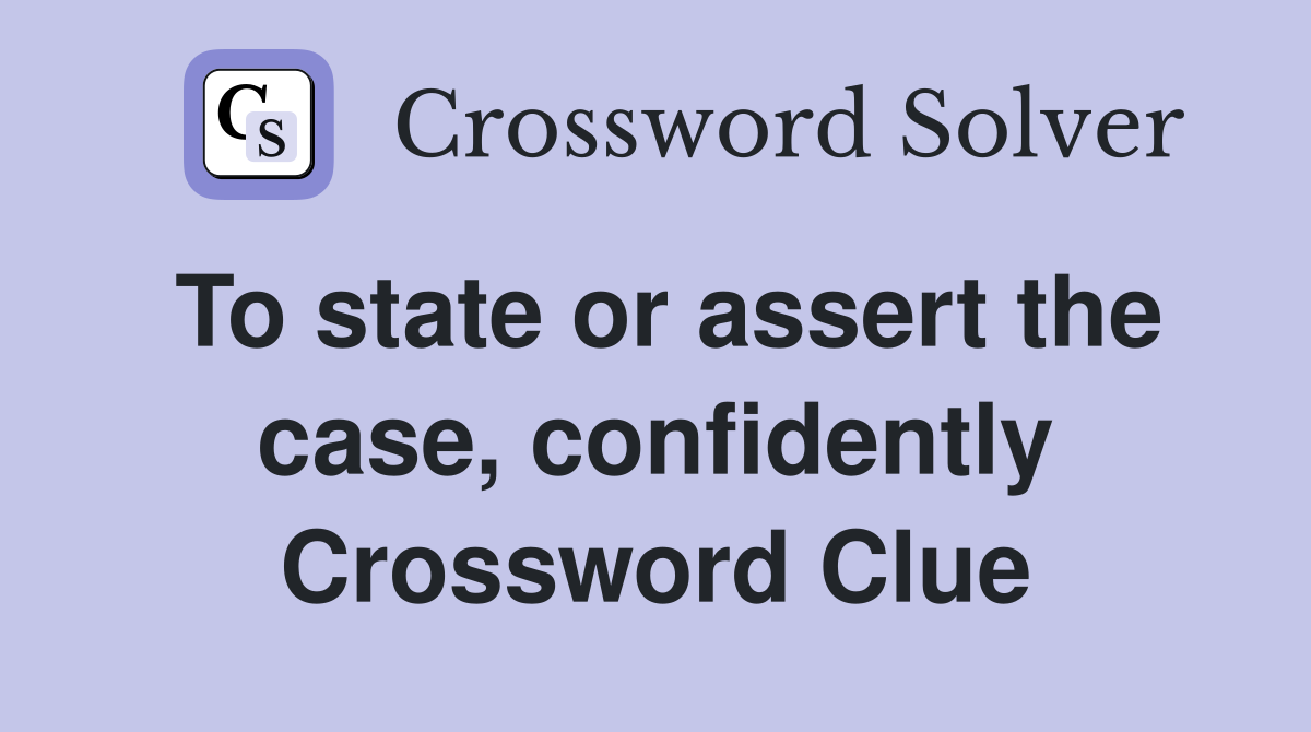 To state or assert the case, confidently Crossword Clue