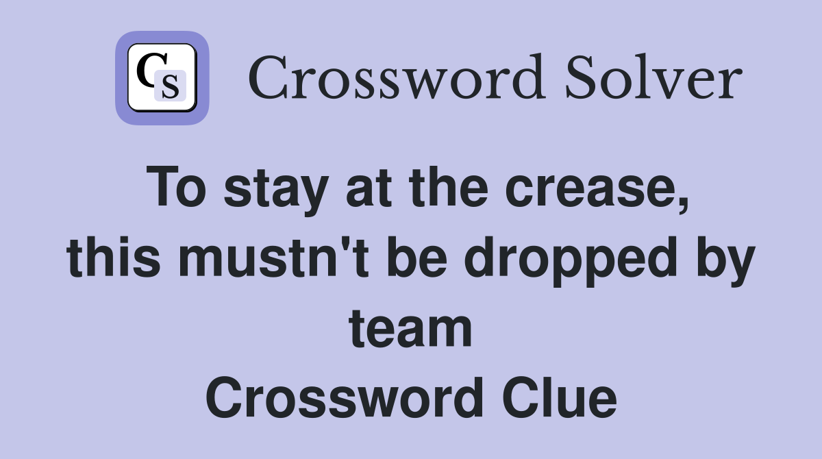 To stay at the crease, this mustn't be dropped by team Crossword Clue