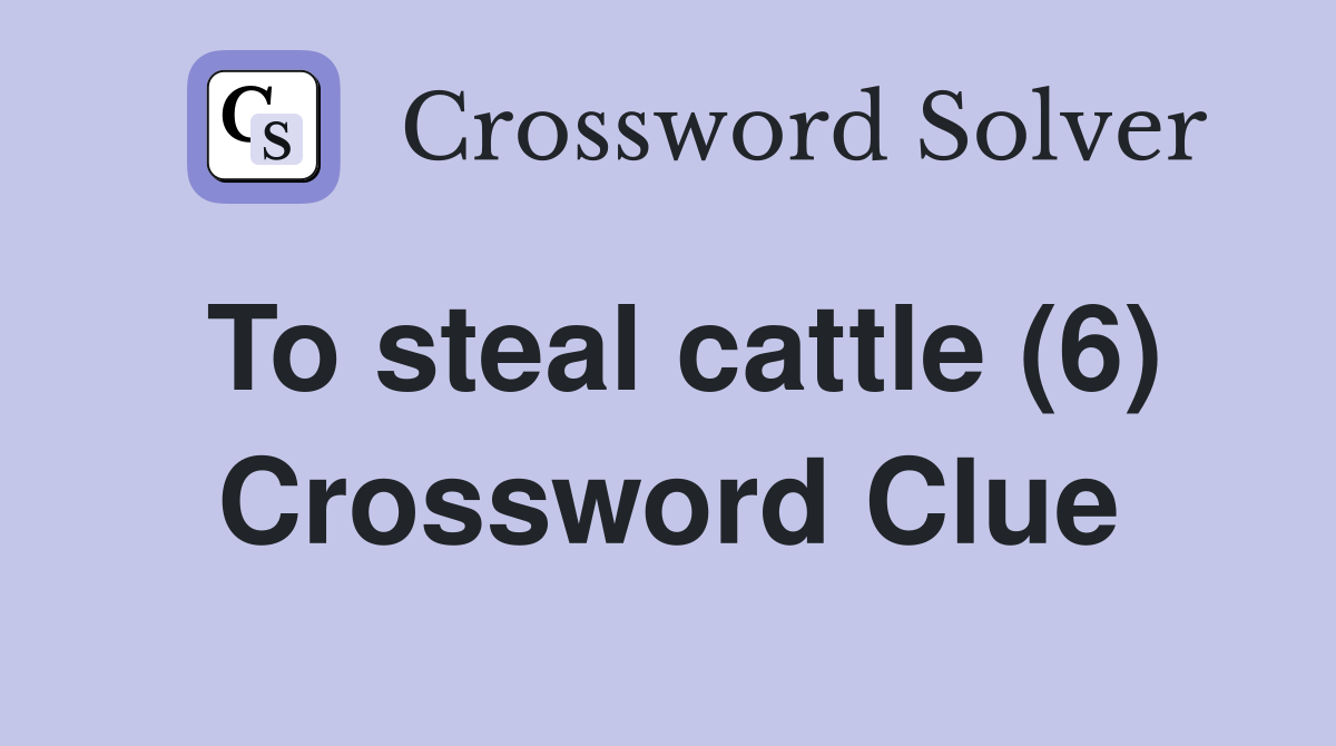To steal cattle (6) Crossword Clue