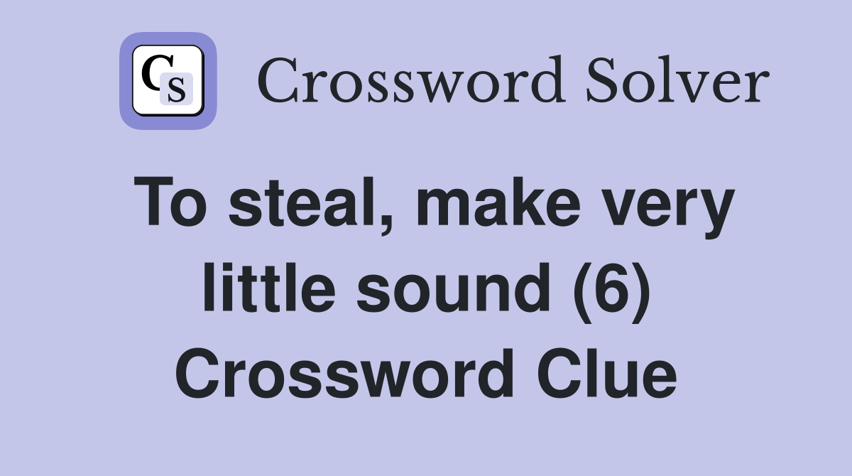 To steal, make very little sound (6) Crossword Clue