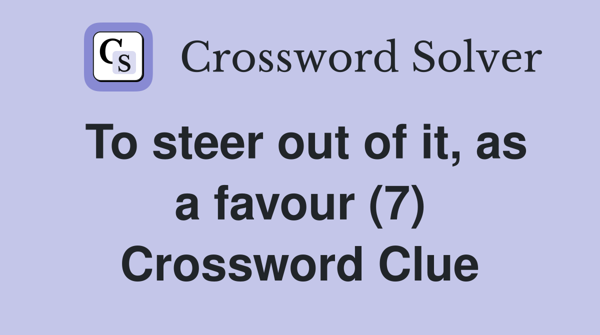 To steer out of it, as a favour (7) Crossword Clue
