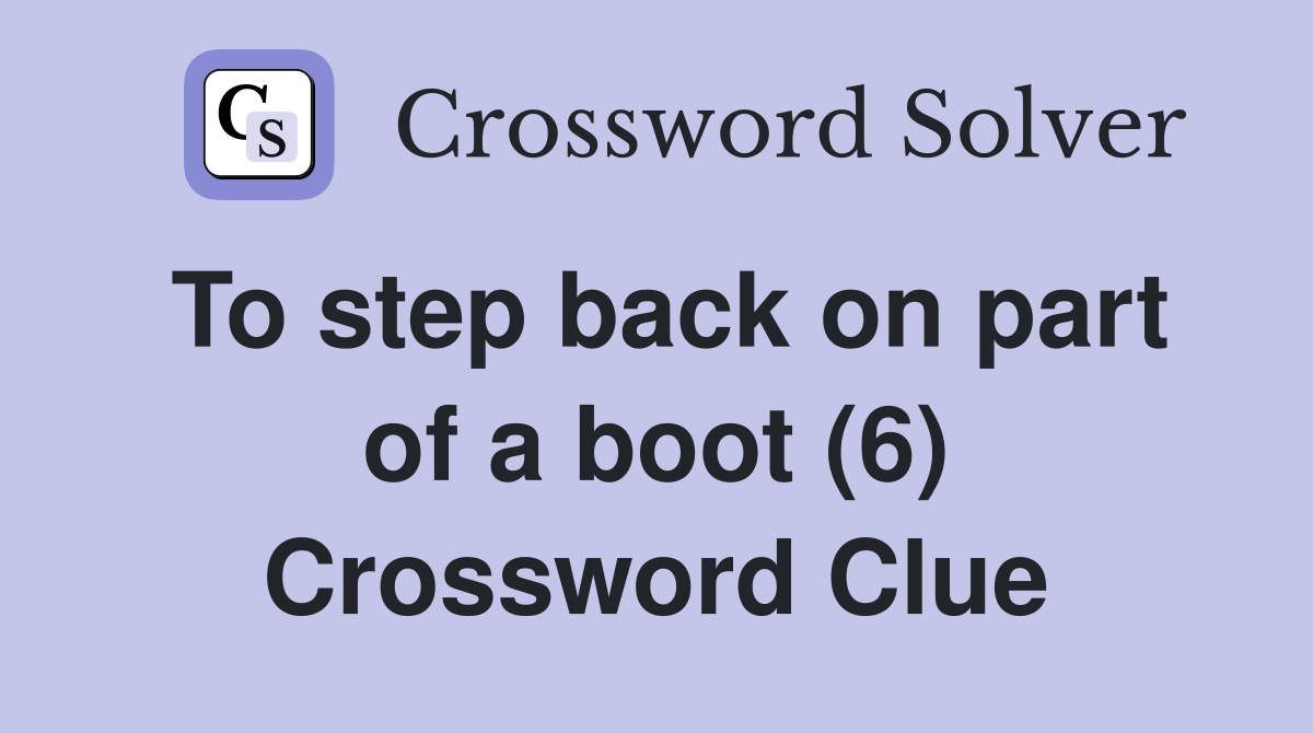 To step back on part of a boot (6) Crossword Clue
