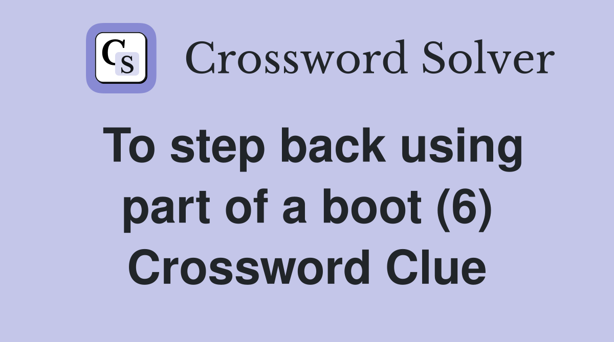 To step back using part of a boot (6) Crossword Clue