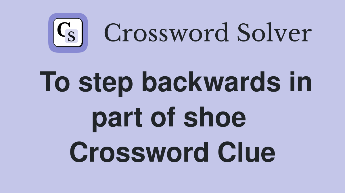 To step backwards in part of shoe  Crossword Clue
