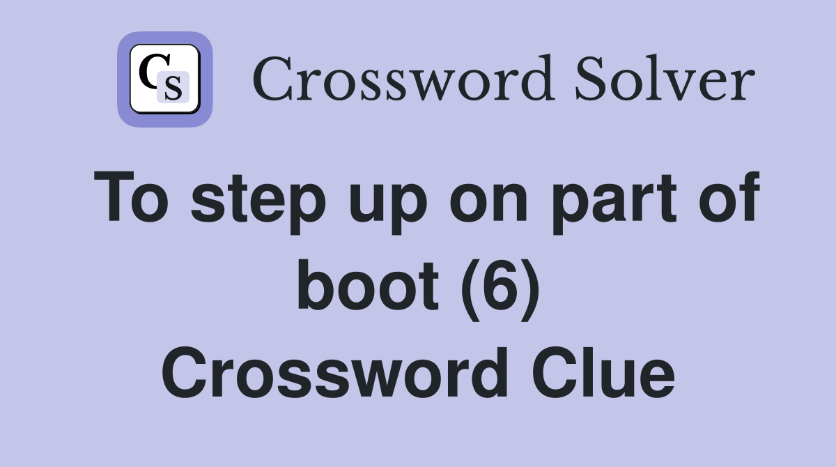 To step up on part of boot (6) Crossword Clue
