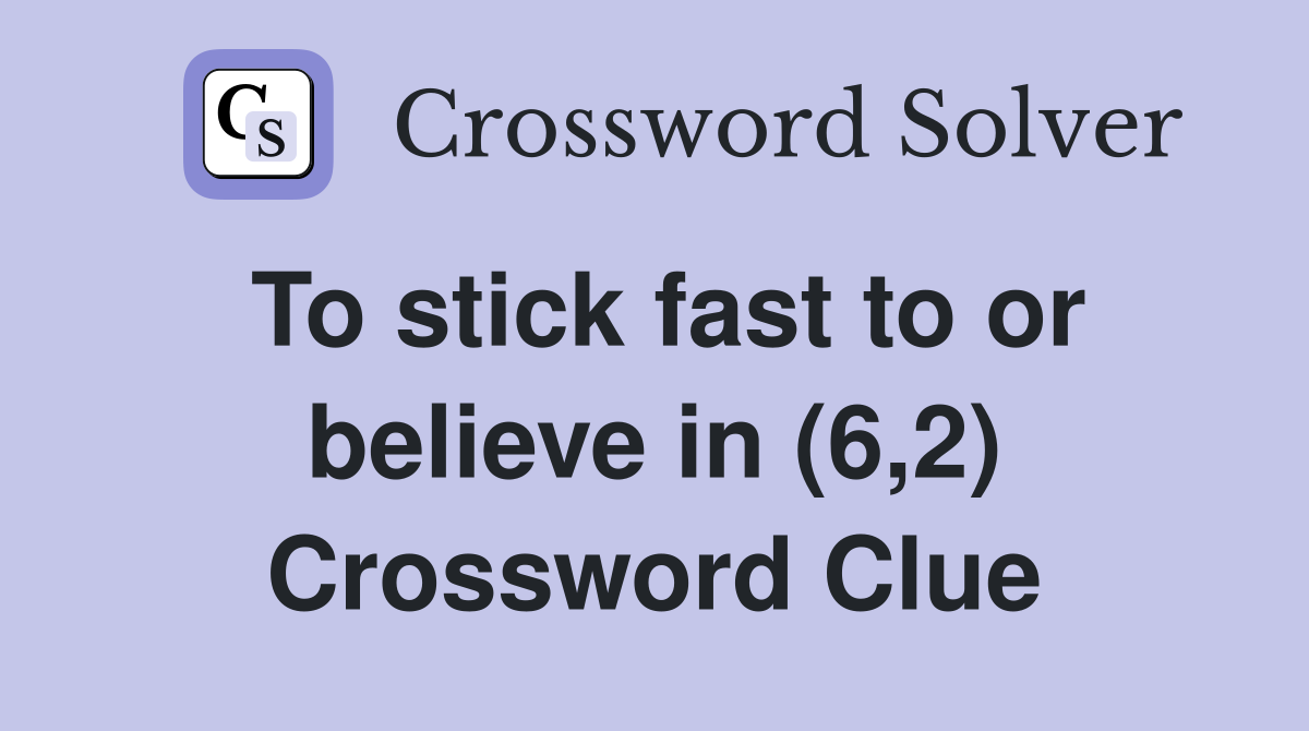 To stick fast to or believe in (6,2) Crossword Clue
