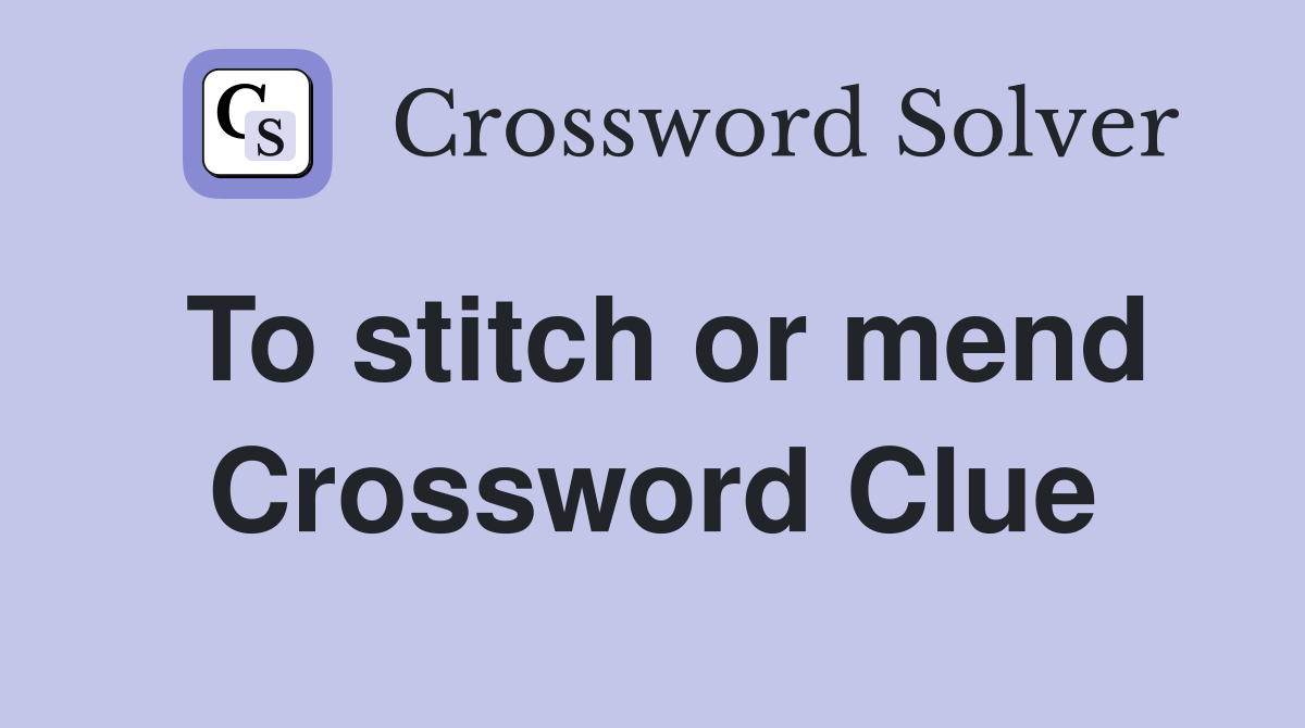 To stitch or mend Crossword Clue