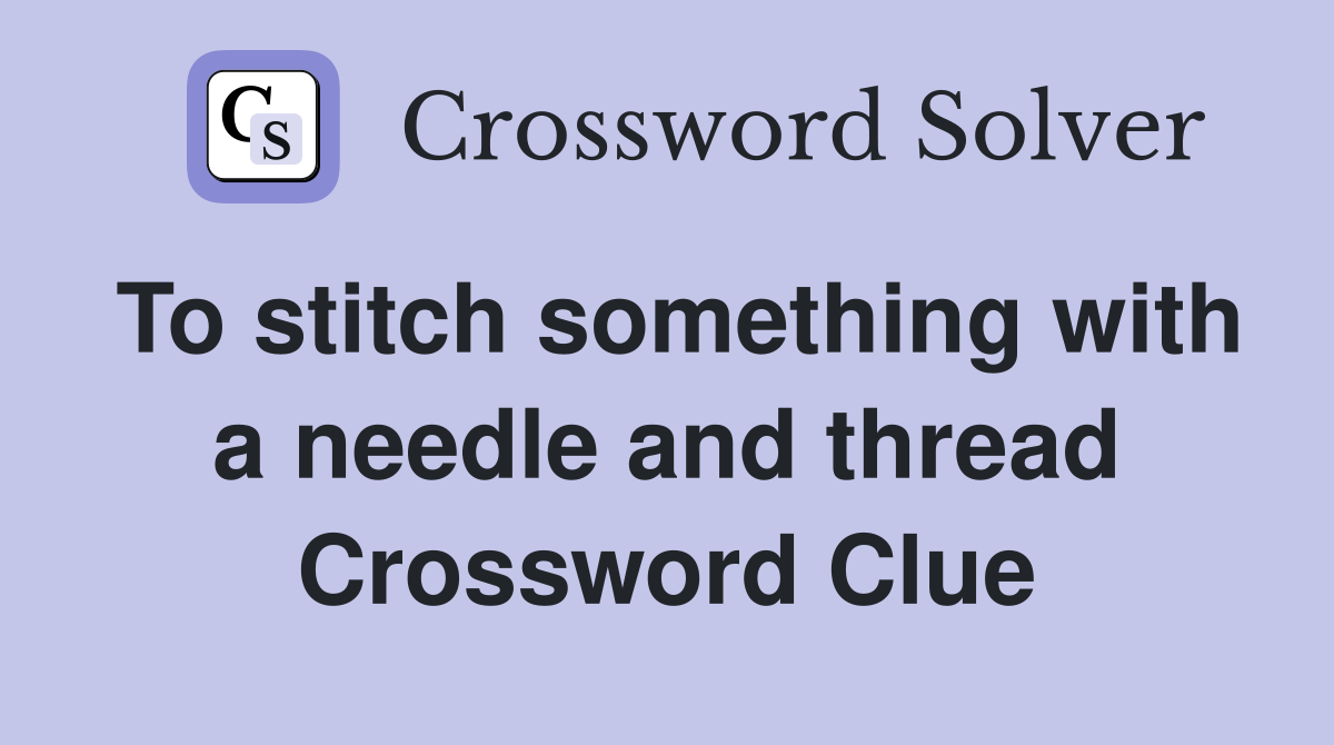 To stitch something with a needle and thread Crossword Clue