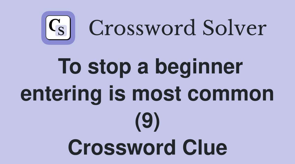 To stop a beginner entering is most common (9) Crossword Clue