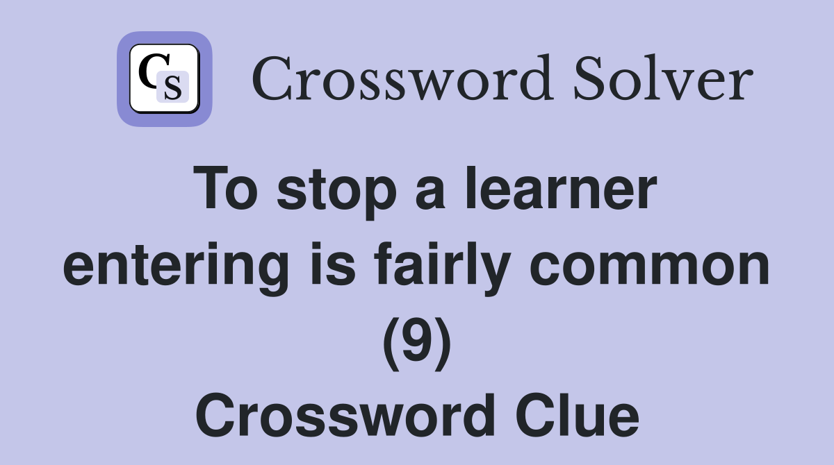 To stop a learner entering is fairly common (9) Crossword Clue