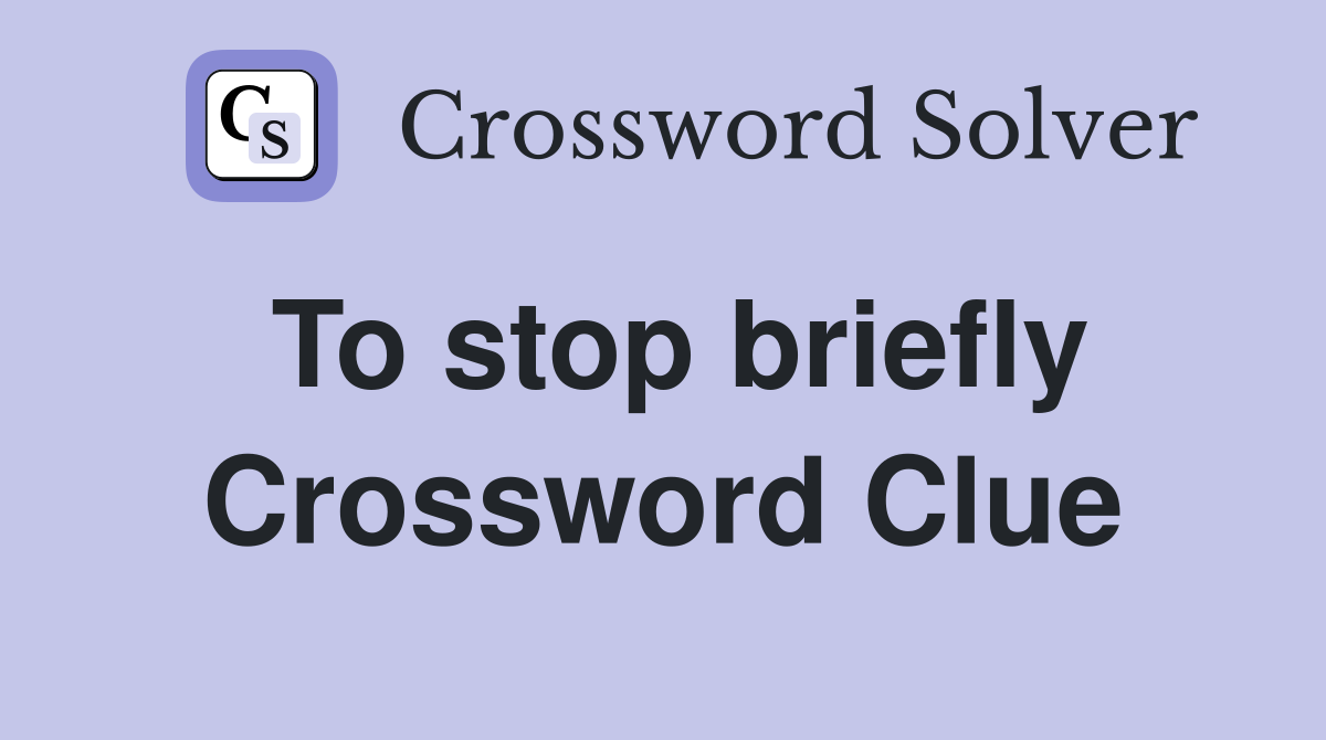 To stop briefly Crossword Clue