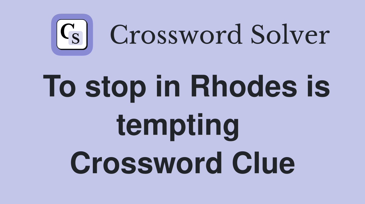 To stop in Rhodes is tempting  Crossword Clue