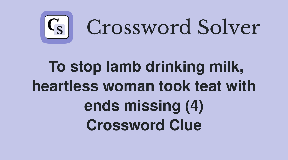 To stop lamb drinking milk, heartless woman took teat with ends missing (4) Crossword Clue